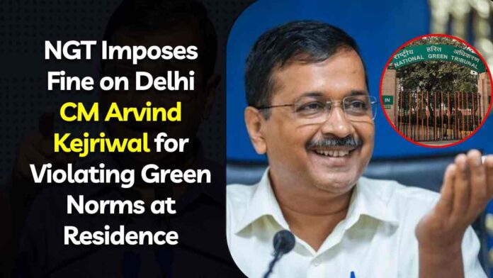 NGT Imposes Fine on Delhi CM Arvind Kejriwal for Violating Green Norms at Residence