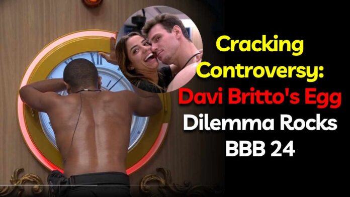 Cracking Controversy: Davi Britto's Egg Dilemma Rocks BBB 24