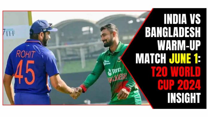 India vs Bangladesh Warm-Up Match June 1: T20 World Cup 2024 Insight